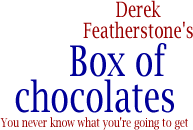 Derek Featherstone's Box of Chocolates - you never know what you're going to get